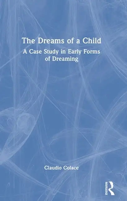 The Dreams of a Child: A Case Study in Early Forms of Dreaming by Claudio Colace