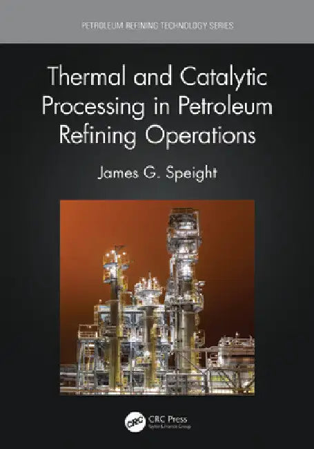 Thermal and Catalytic Processing in Petroleum Refining Operations by James G. Speight
