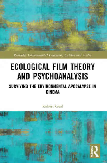 Ecological Film Theory and Psychoanalysis: Surviving the Environmental Apocalypse in Cinema by Robert Geal