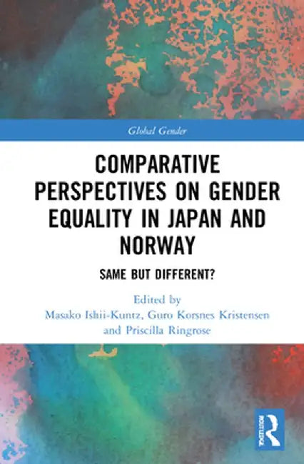 Comparative Perspectives on Gender Equality in Japan and Norway: Same But Different? by Masako Ishii-Kuntz