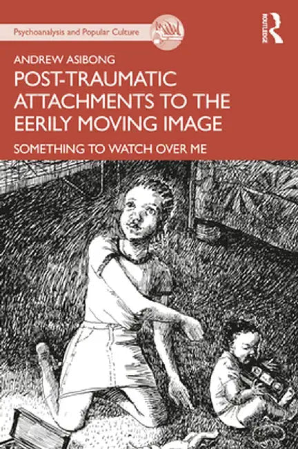 Post-traumatic Attachments to the Eerily Moving Image: Something to Watch Over Me by Andrew Asibong