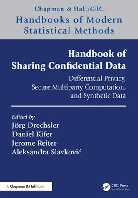 Handbook of Sharing Confidential Data: Differential Privacy, Secure Multiparty Computation, and Synthetic Data by Jörg Drechsler