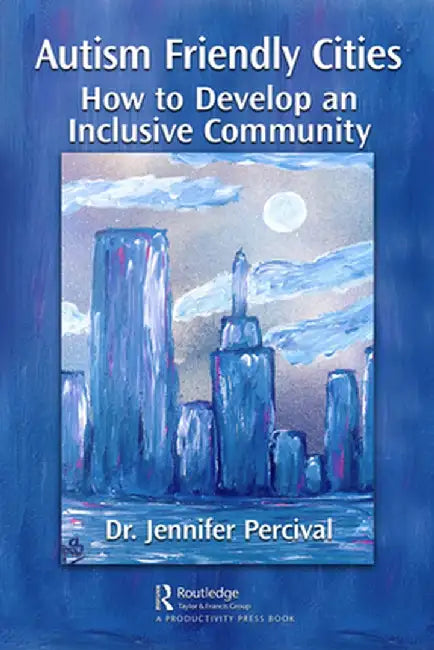 Autism Friendly Cities: How to Develop an Inclusive Community by Jennifer Percival