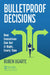 Bulletproof Decisions: How Executives Can Get It Right, Every Time by Ruben Ugarte