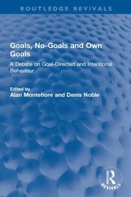 Goals, No-Goals and Own Goals: A Debate on Goal-Directed and Intentional Behaviour by Alan Montefiore