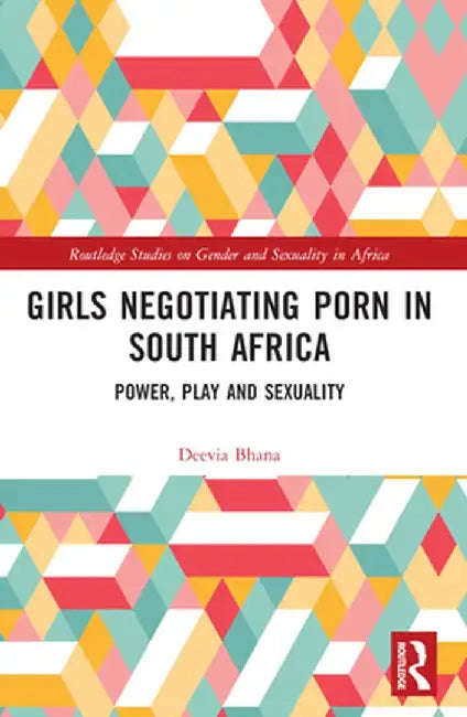 Girls Negotiating Porn in South Africa: Power, Play and Sexuality by Deevia Bhana