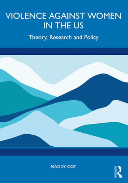 Violence Against Women in the US: Theory Research and Policy by Coy, Maddy