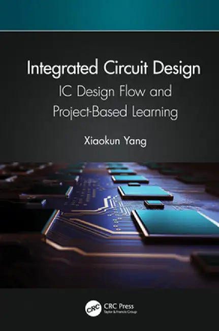 Integrated Circuit Design: IC Design Flow and Project-Based Learning by Xiaokun Yang