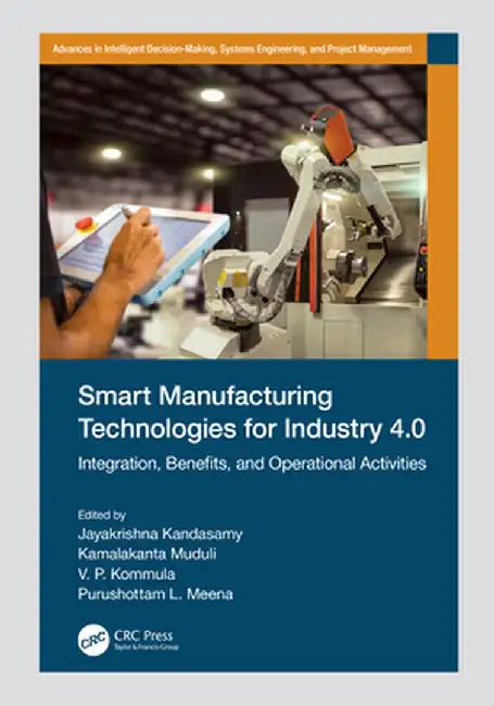 Smart Manufacturing Technologies for Industry 4.0: Integration, Benefits, and Operational Activities by Jayakrishna Kandasamy