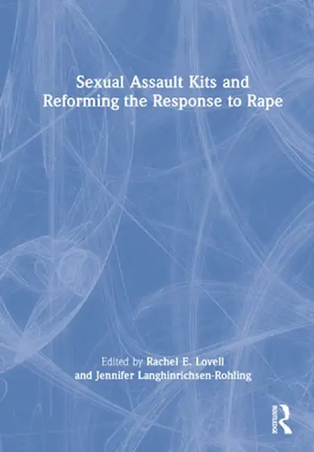 Sexual Assault Kits and Reforming the Response to Rape by Rachel E. Lovell