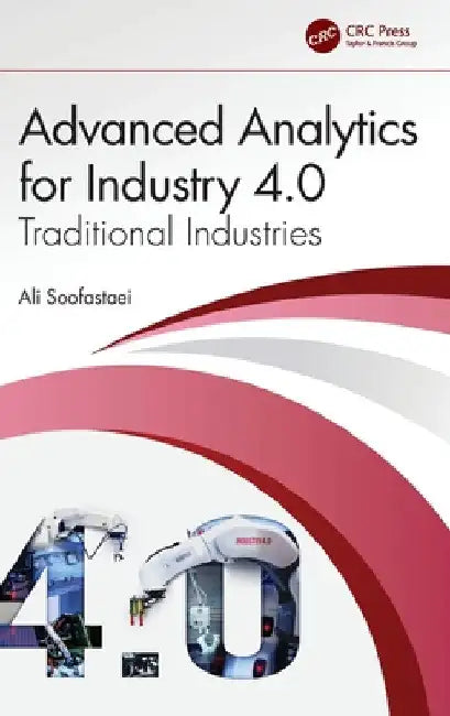 Advanced Analytics for Industry 4.0: Traditional Industries by Ali Soofastaei