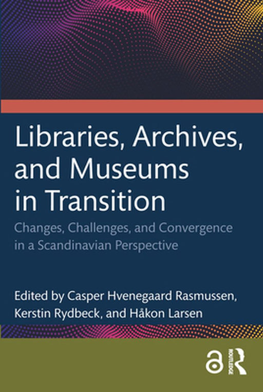 Libraries Archives and Museums in Transition by Hvenegaard Rasmussen, Cas