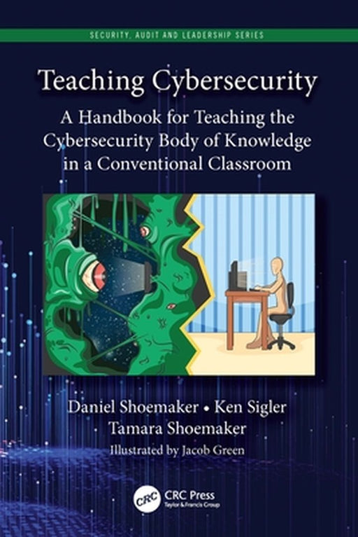 Teaching Cybersecurity - A Handbook for Teaching the Cybersecurity Body of Knowledge in a by Daniel Shoemaker, Ken Sigler, Tamara Shoemaker