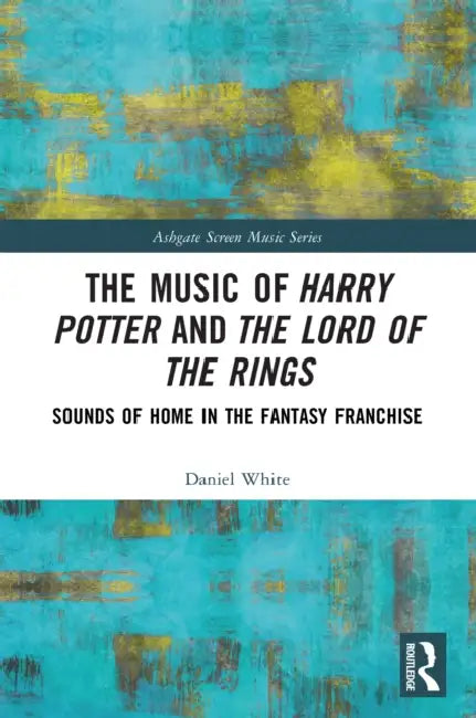 The Music of Harry Potter and The Lord of the Rings: Sounds of Home in the Fantasy Franchise by Daniel White