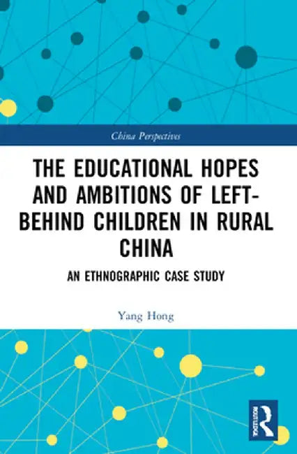 The Educational Hopes and Ambitions of Left-Behind Children in Rural China: An Ethnographic Case Study by Yang Hong
