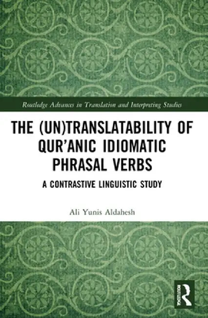 The (Un)Translatability of Qur'anic Idiomatic Phrasal Verbs: A Contrastive Linguistic Study by Ali Yunis Aldahesh
