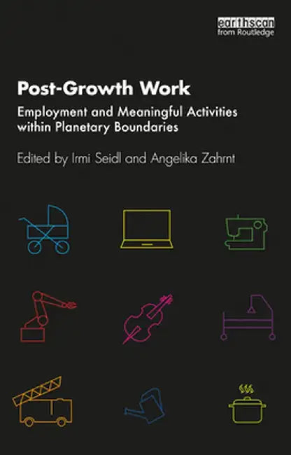 Post-Growth Work: Employment and Meaningful Activities Within Planetary Boundaries by Irmi Seidl