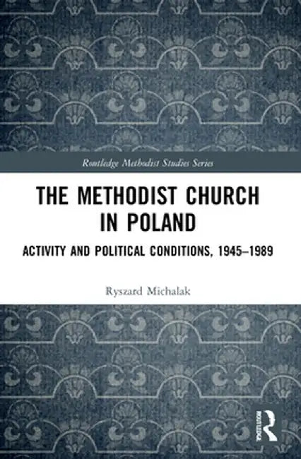 The Methodist Church in Poland: Activity and Political Conditions, 1945-1989 by Ryszard Michalak