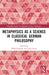 Metaphysics as a Science in Classical German Philosophy by Robb Dunphy