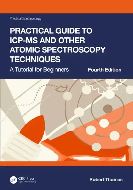 Practical Guide to ICP-MS and Other Atomic Spectroscopy Techniques by Robert Thomas