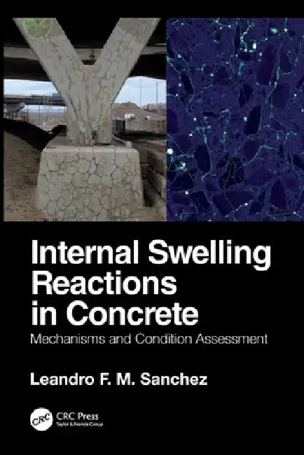 Internal Swelling Reactions in Concrete: Mechanisms and Condition Assessment by Leandro F. M. Sanchez