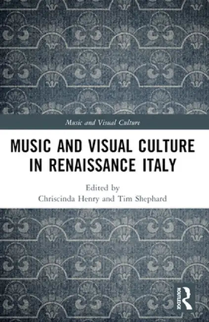 Music and Visual Culture in Renaissance Italy by Chriscinda Henry