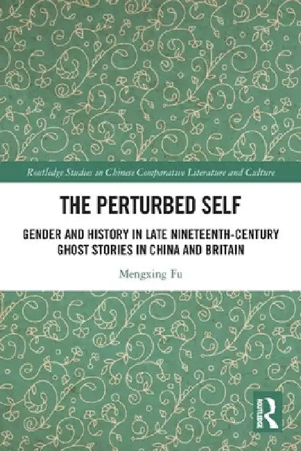 The Perturbed Self: Gender and History in Late Nineteenth-Century Ghost Stories in China and Britain by Mengxing Fu