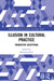 Illusion in Cultural Practice: Productive Deceptions by Katharina Rein
