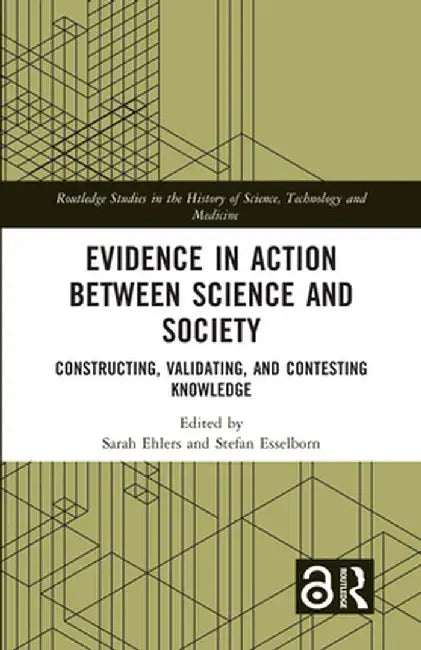 Evidence in Action between Science and Society: Constructing, Validating, and Contesting Knowledge by Sarah Ehlers