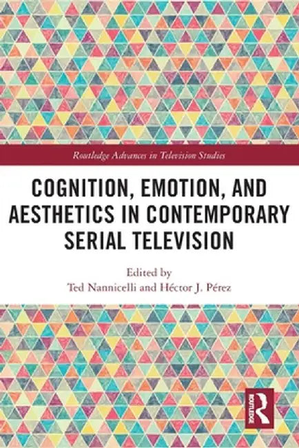 Cognition, Emotion, and Aesthetics in Contemporary Serial Television by Ted Nannicelli