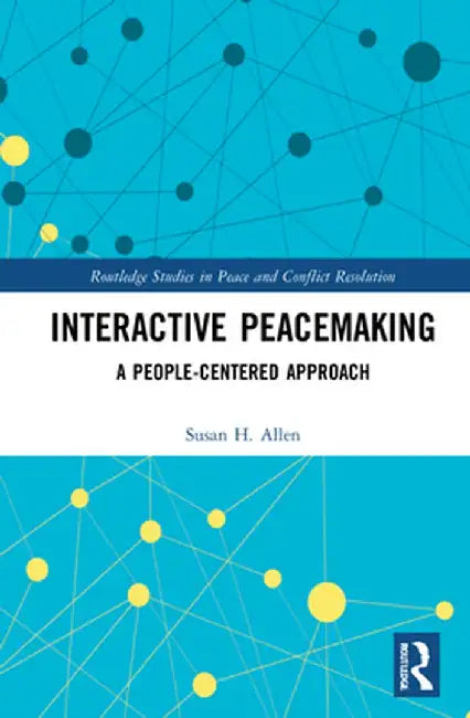 Interactive Peacemaking: A People-Centered Approach by Susan H. Allen