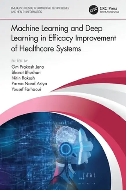 Machine Learning and Deep Learning in Efficacy Improvement of Healthcare Systems by Om Prakash Jena