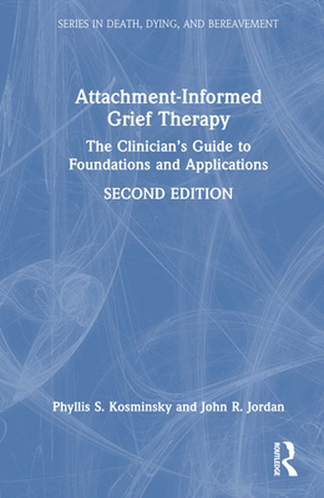 Attachment-Informed Grief Therapy: The Clinician's Guide to Foundations and Applications by Phyllis S. Kosminsky