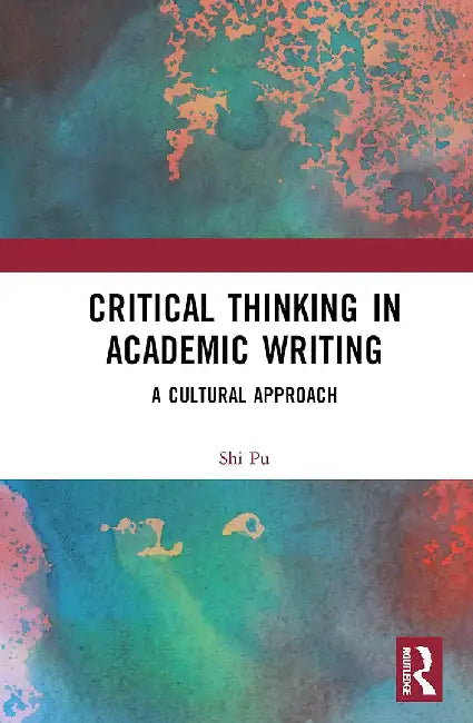 Critical Thinking in Academic Writing: A Cultural Approach by Shi PU