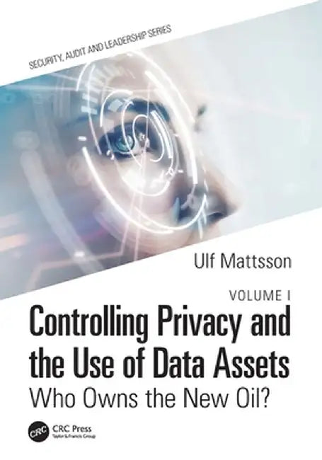 Controlling Privacy and the Use of Data Assets - Volume 1: Who Owns the New Oil? by Ulf Mattsson