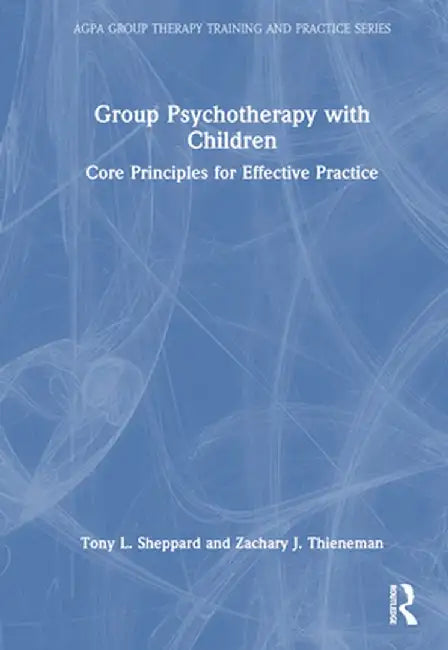Group Psychotherapy with Children: Core Principles for Effective Practice by Tony L. Sheppard