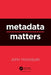 Metadata Matters by John Horodyski