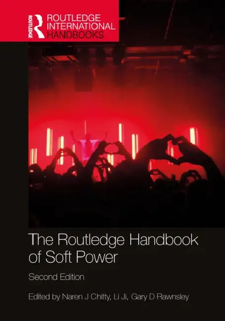 The Routledge Handbook of Soft Power by Naren Chitty