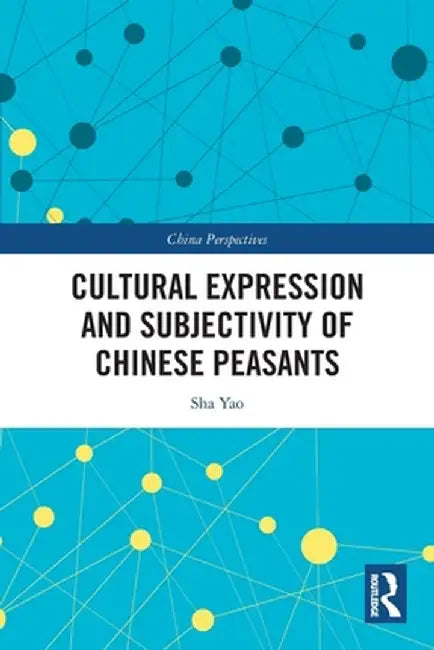 Cultural Expression and Subjectivity of Chinese Peasants by Sha Yao