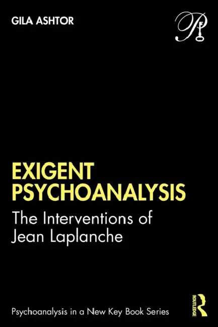 Exigent Psychoanalysis: The Interventions of Jean LaPlanche by Gila Ashtor