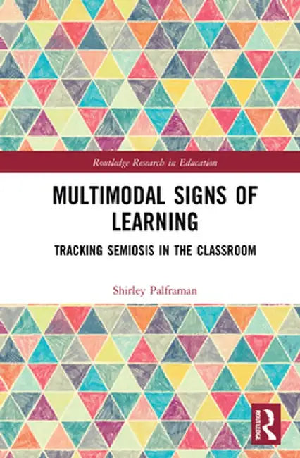 Multimodal Signs of Learning: Tracking Semiosis in the Classroom by Shirley Palframan