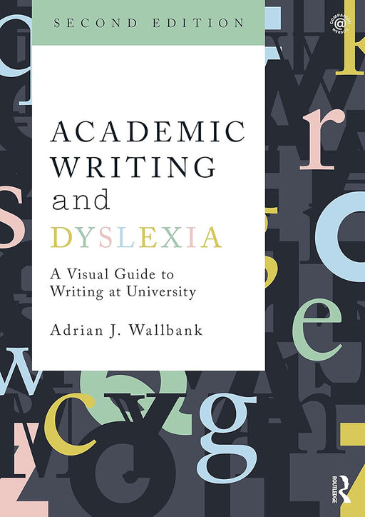 Academic Writing and Dyslexia: A Visual Guide to Writing at University by Wallbank