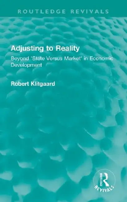 Adjusting to Reality: Beyond 'State Versus Market' in Economic Development by Robert Klitgaard