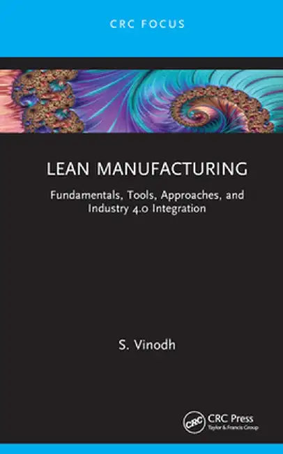 Lean Manufacturing: Fundamentals, Tools, Approaches, and Industry 4.0 Integration by S. Vinodh