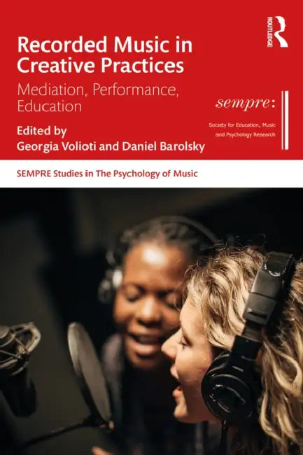 Recorded Music in Creative Practices: Mediation, Performance, Education by Georgia Volioti, Daniel G. Barolsky