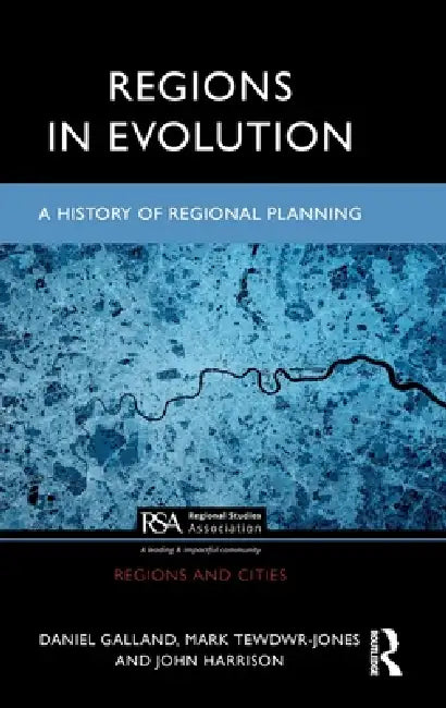 Regions in Evolution: A History of Regional Planning by Daniel Galland, Mark Tewdwr-Jones, John Harrison