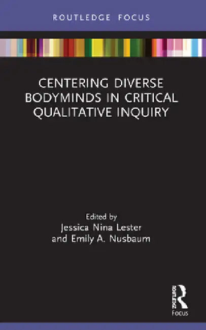 Centering Diverse Bodyminds in Critical Qualitative Inquiry by Jessica Nina Lester