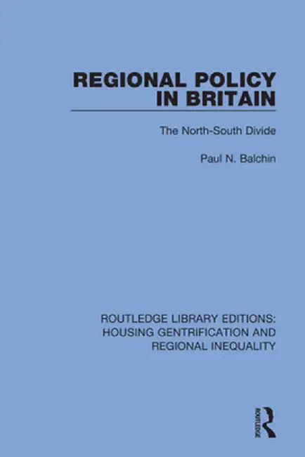 Regional Policy in Britain: The North South Divide by Paul N. Balchin