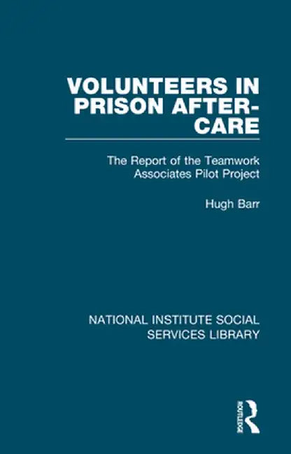 Volunteers in Prison After-Care: The Report of the Teamwork Associates Pilot Project by Hugh Barr