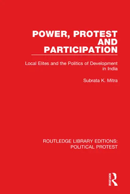 Power Protest and Participation: Local Elites and the Politics of Development in India by Mitra, Subrata K.